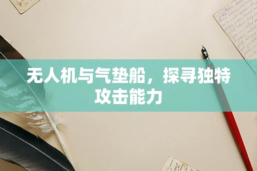无人机与气垫船，探寻独特攻击能力