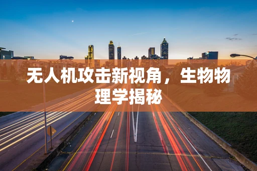 无人机攻击新视角，生物物理学揭秘