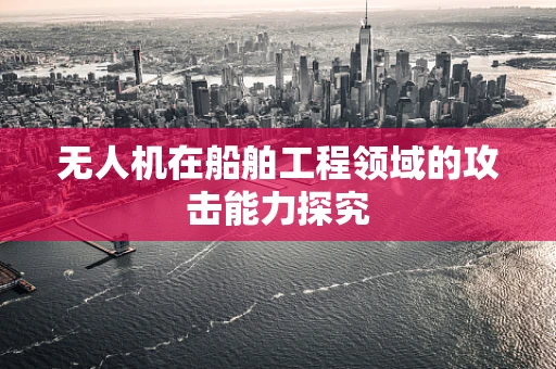 无人机在船舶工程领域的攻击能力探究