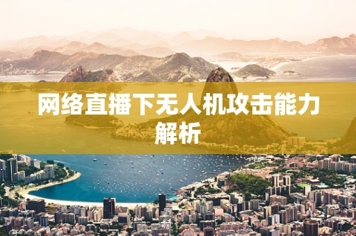 网络直播下无人机攻击能力解析