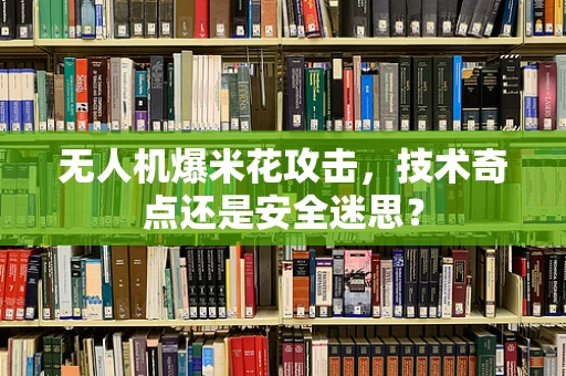 无人机爆米花攻击，技术奇点还是安全迷思？