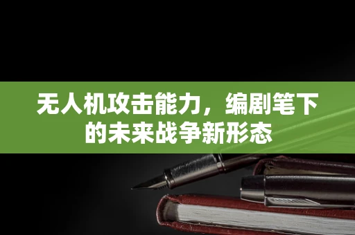 无人机攻击能力，编剧笔下的未来战争新形态