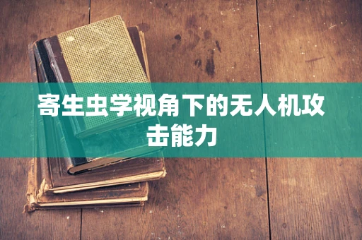 寄生虫学视角下的无人机攻击能力
