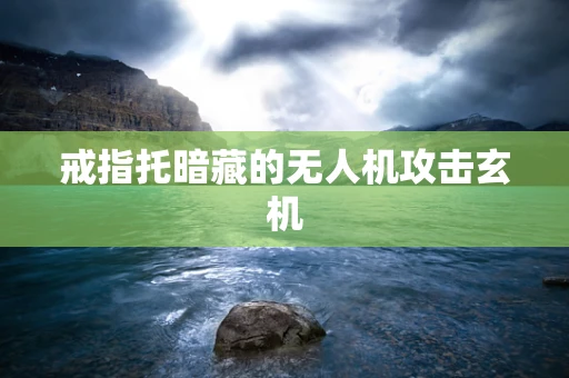 戒指托暗藏的无人机攻击玄机