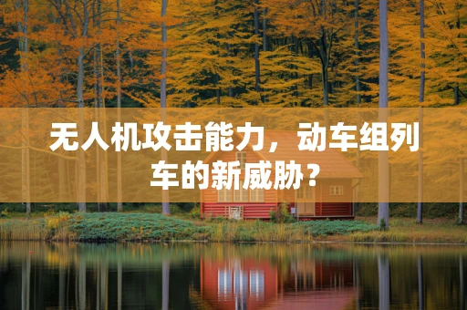 无人机攻击能力，动车组列车的新威胁？