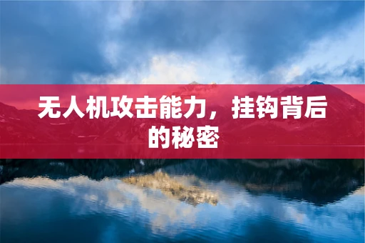 无人机攻击能力，挂钩背后的秘密