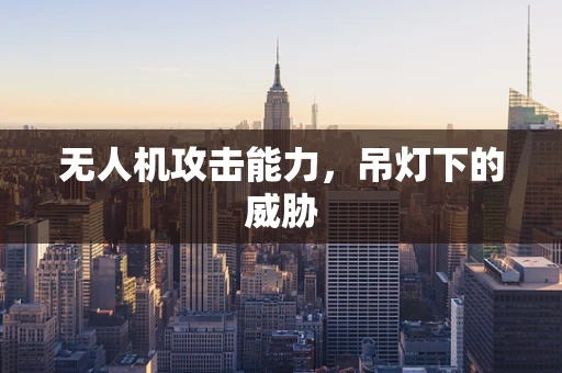 无人机攻击能力，吊灯下的威胁