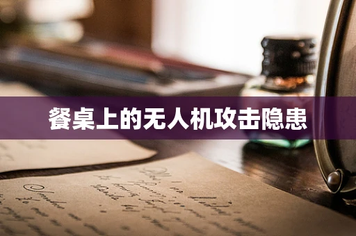 餐桌上的无人机攻击隐患
