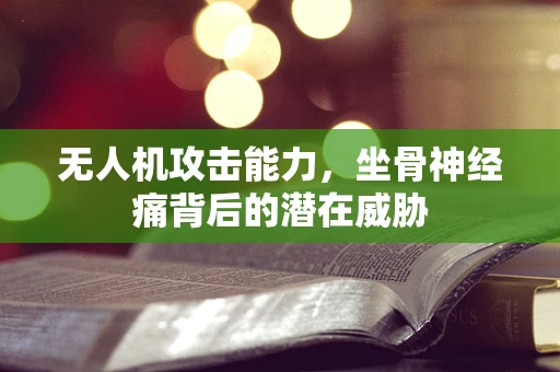 无人机攻击能力，坐骨神经痛背后的潜在威胁
