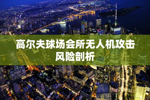 高尔夫球场会所无人机攻击风险剖析