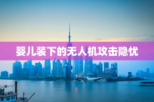 婴儿装下的无人机攻击隐忧