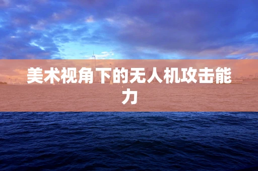 美术视角下的无人机攻击能力