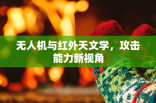 无人机与红外天文学，攻击能力新视角