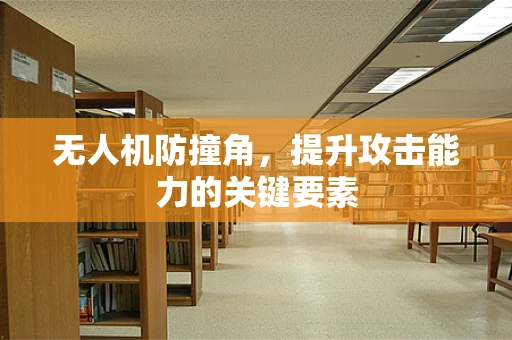 无人机防撞角，提升攻击能力的关键要素