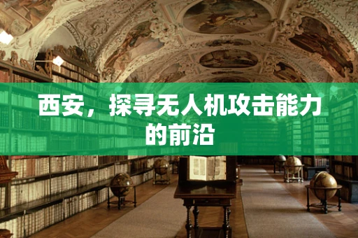 西安，探寻无人机攻击能力的前沿