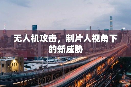 无人机攻击，制片人视角下的新威胁