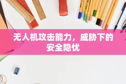 无人机攻击能力，威胁下的安全隐忧