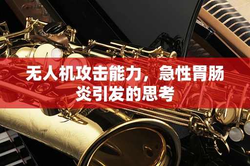 无人机攻击能力，急性胃肠炎引发的思考