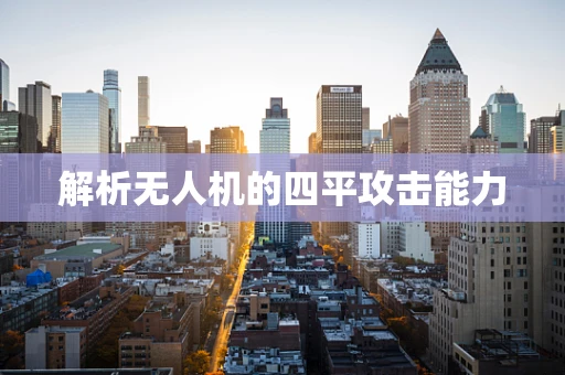 解析无人机的四平攻击能力