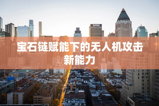 宝石链赋能下的无人机攻击新能力