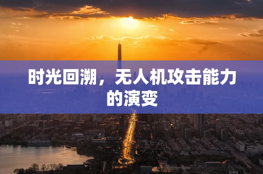 时光回溯，无人机攻击能力的演变