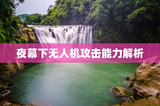 夜幕下无人机攻击能力解析