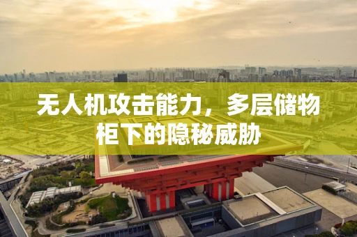 无人机攻击能力，多层储物柜下的隐秘威胁