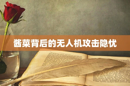 酱菜背后的无人机攻击隐忧