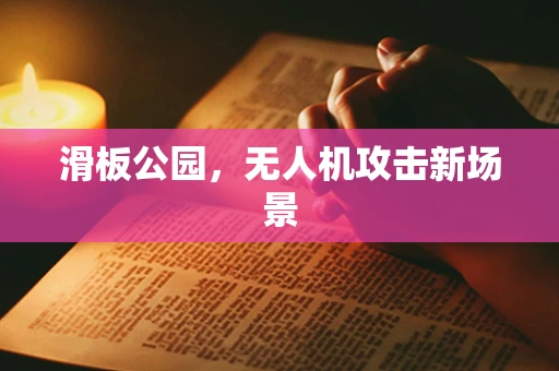 滑板公园，无人机攻击新场景
