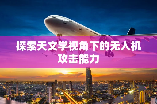 探索天文学视角下的无人机攻击能力