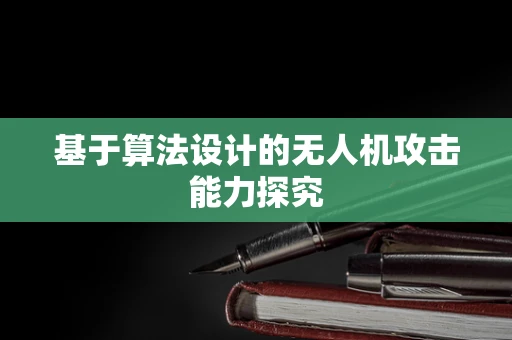 基于算法设计的无人机攻击能力探究