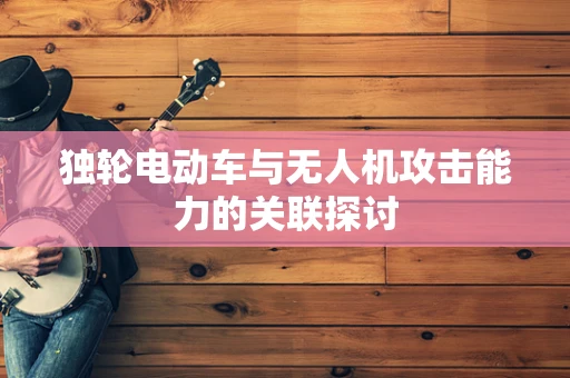 独轮电动车与无人机攻击能力的关联探讨