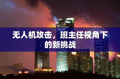 无人机攻击，班主任视角下的新挑战