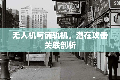 无人机与铺轨机，潜在攻击关联剖析