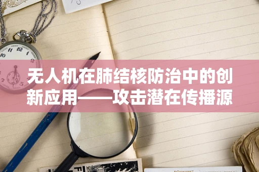 无人机在肺结核防治中的创新应用——攻击潜在传播源
