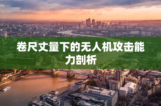 卷尺丈量下的无人机攻击能力剖析