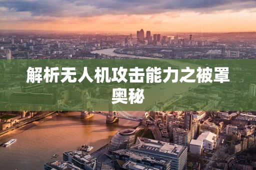 解析无人机攻击能力之被罩奥秘