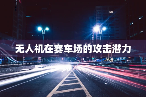 无人机在赛车场的攻击潜力