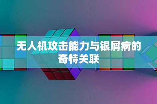 无人机攻击能力与银屑病的奇特关联