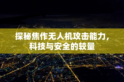 探秘焦作无人机攻击能力，科技与安全的较量