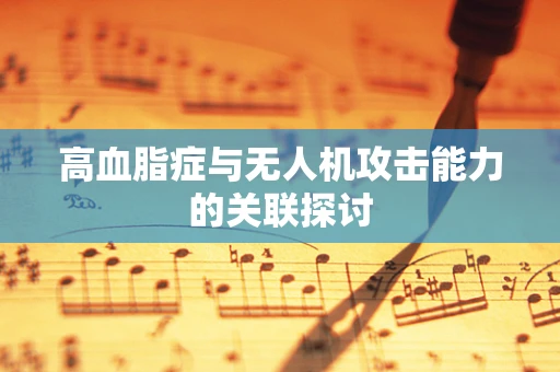 高血脂症与无人机攻击能力的关联探讨