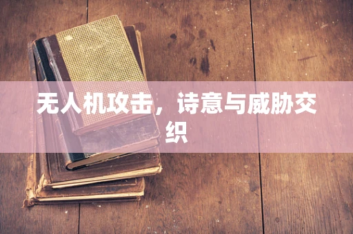 无人机攻击，诗意与威胁交织