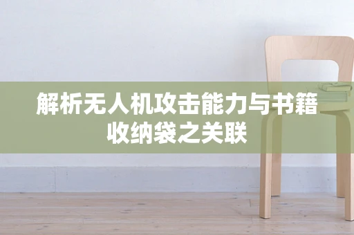 解析无人机攻击能力与书籍收纳袋之关联