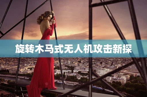 旋转木马式无人机攻击新探