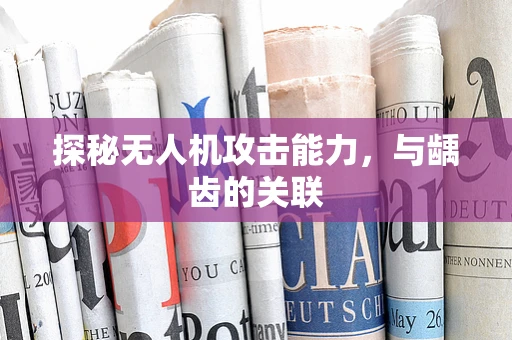 探秘无人机攻击能力，与龋齿的关联