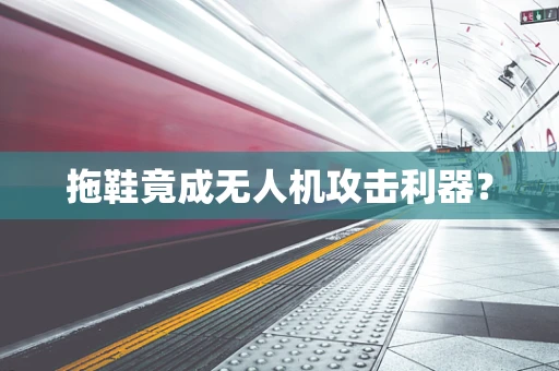拖鞋竟成无人机攻击利器？