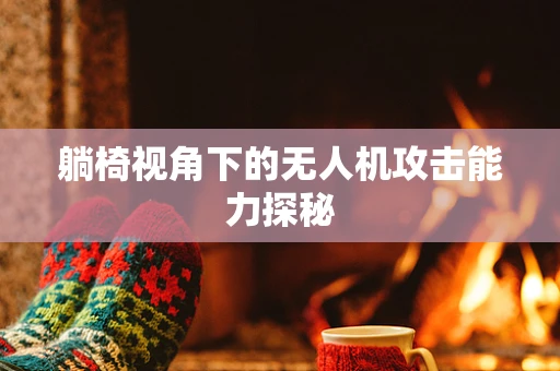 躺椅视角下的无人机攻击能力探秘