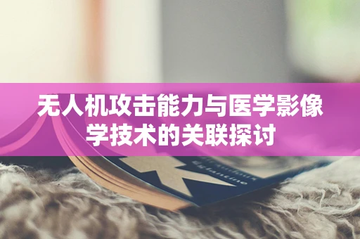 无人机攻击能力与医学影像学技术的关联探讨