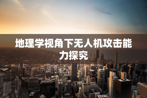 地理学视角下无人机攻击能力探究