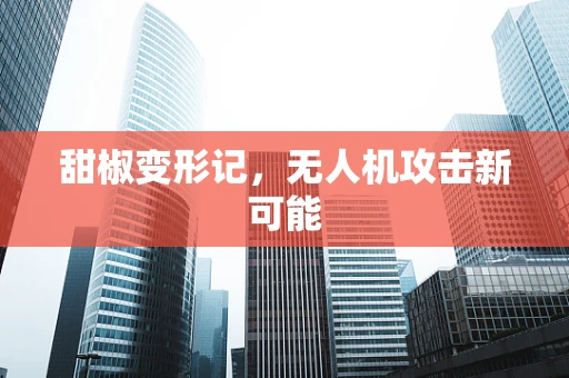 甜椒变形记，无人机攻击新可能